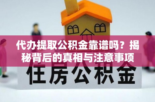 藁城代办提取公积金靠谱吗？揭秘背后的真相与注意事项